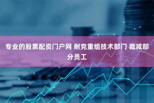 专业的股票配资门户网 耐克重组技术部门 裁减部分员工